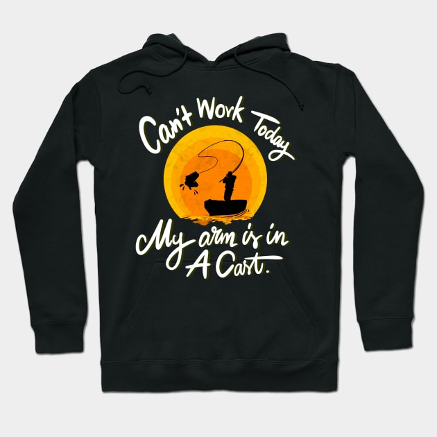 Can't Work Today My Arm is in A Cast - Funny Fishing Hoodie by AE Desings Digital